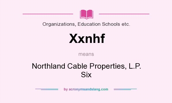 What does Xxnhf mean? It stands for Northland Cable Properties, L.P. Six