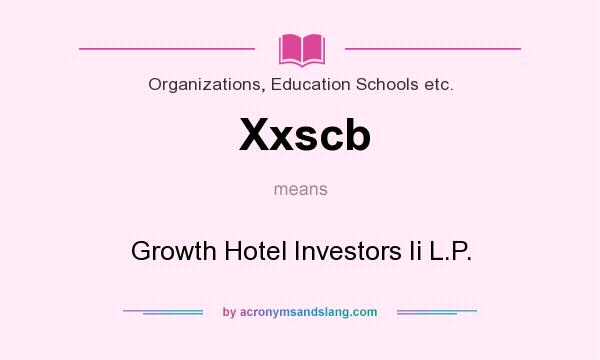What does Xxscb mean? It stands for Growth Hotel Investors Ii L.P.