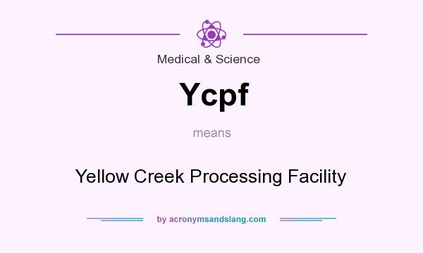 What does Ycpf mean? It stands for Yellow Creek Processing Facility