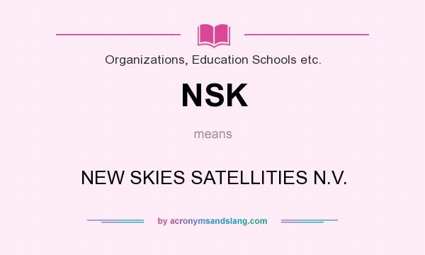 What does NSK mean? It stands for NEW SKIES SATELLITIES N.V.