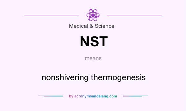 What does NST mean? It stands for nonshivering thermogenesis