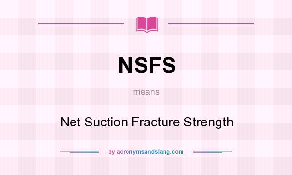 What does NSFS mean? It stands for Net Suction Fracture Strength
