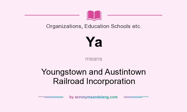 What does Ya mean? It stands for Youngstown and Austintown Railroad Incorporation