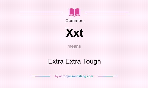 What does Xxt mean? It stands for Extra Extra Tough