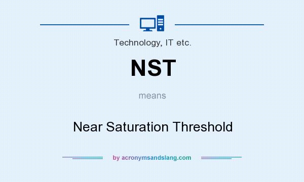 What does NST mean? It stands for Near Saturation Threshold