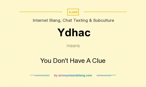 What does Ydhac mean? It stands for You Don`t Have A Clue