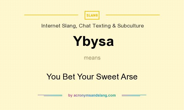 What does Ybysa mean? It stands for You Bet Your Sweet Arse