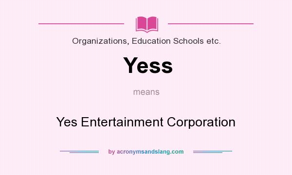 What does Yess mean? It stands for Yes Entertainment Corporation