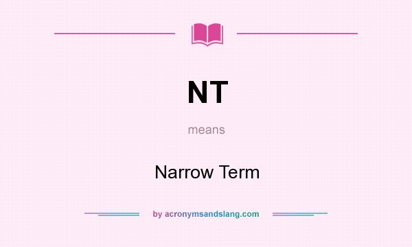 What does NT mean? It stands for Narrow Term