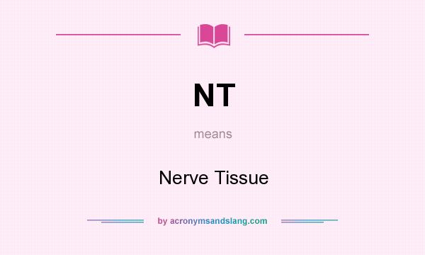What does NT mean? It stands for Nerve Tissue