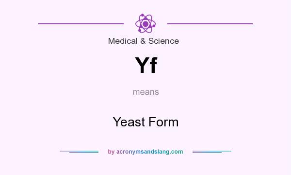 What does Yf mean? It stands for Yeast Form