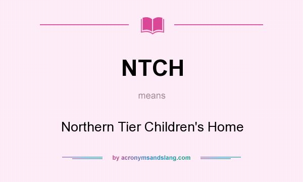 What does NTCH mean? It stands for Northern Tier Children`s Home