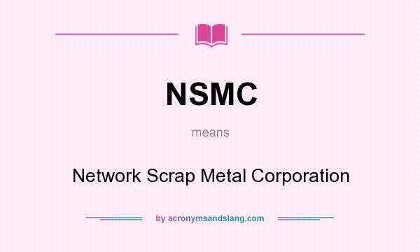 What does NSMC mean? It stands for Network Scrap Metal Corporation