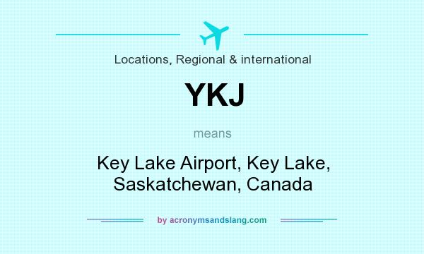 What does YKJ mean? It stands for Key Lake Airport, Key Lake, Saskatchewan, Canada