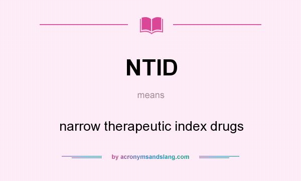 What does NTID mean? It stands for narrow therapeutic index drugs