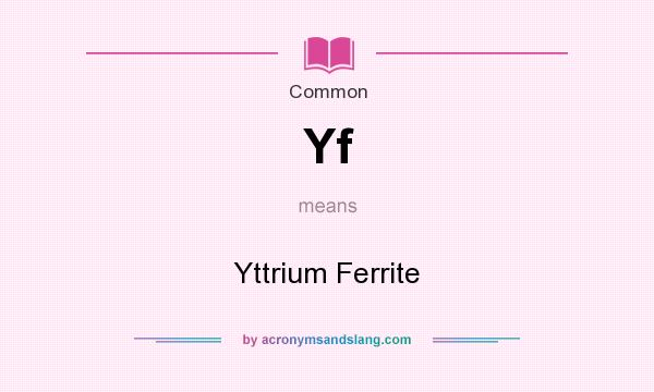 What does Yf mean? It stands for Yttrium Ferrite