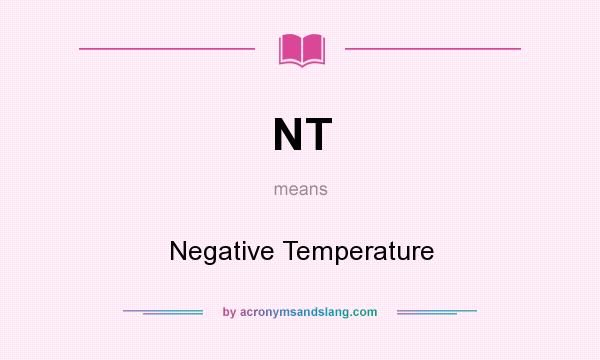 What does NT mean? It stands for Negative Temperature