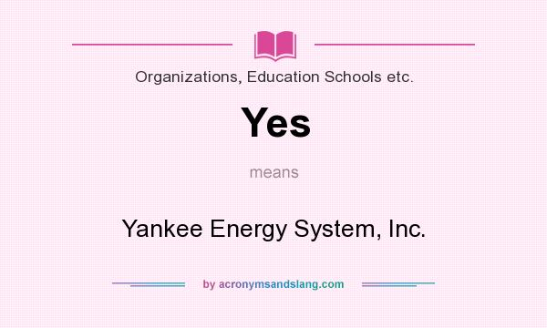 What does Yes mean? It stands for Yankee Energy System, Inc.