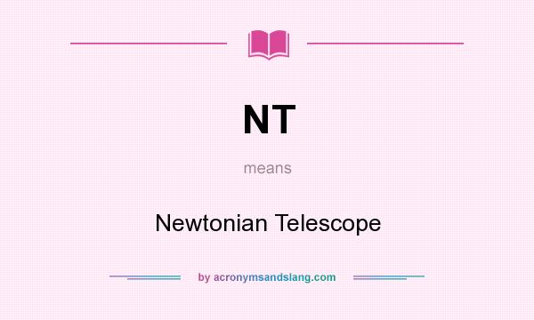 What does NT mean? It stands for Newtonian Telescope