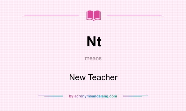 What does Nt mean? It stands for New Teacher
