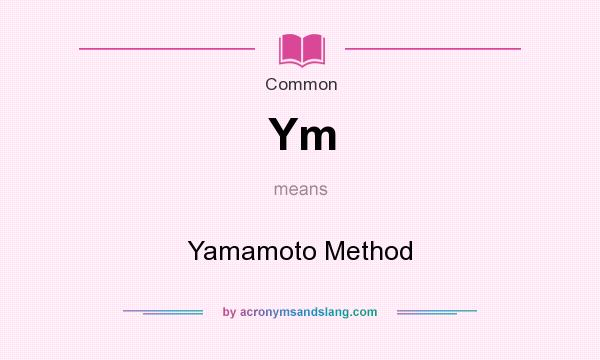What does Ym mean? It stands for Yamamoto Method