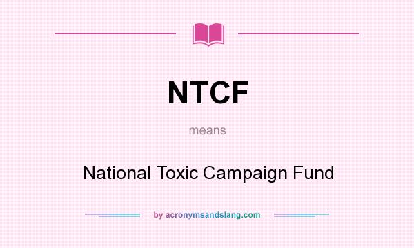 What does NTCF mean? It stands for National Toxic Campaign Fund