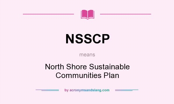 What does NSSCP mean? It stands for North Shore Sustainable Communities Plan