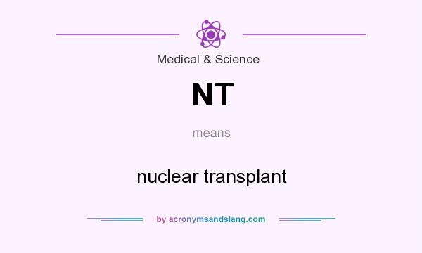 What does NT mean? It stands for nuclear transplant