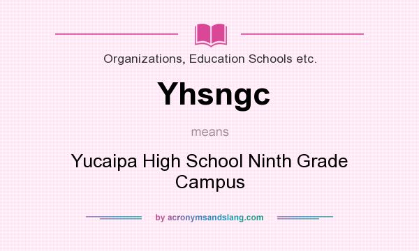What does Yhsngc mean? It stands for Yucaipa High School Ninth Grade Campus