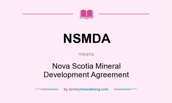 What does NSMDA mean? It stands for Nova Scotia Mineral Development Agreement