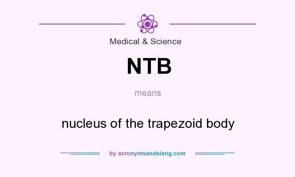 What does NTB mean? It stands for nucleus of the trapezoid body