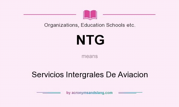 What does NTG mean? It stands for Servicios Intergrales De Aviacion