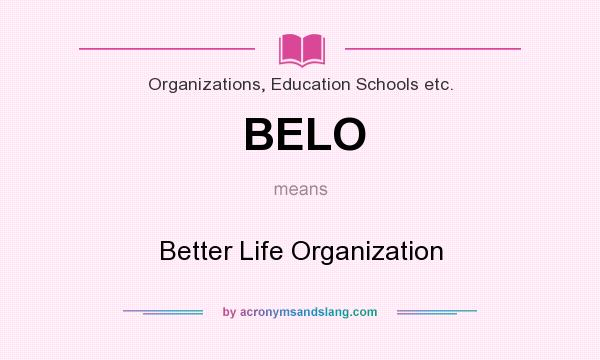 What does BELO mean? It stands for Better Life Organization