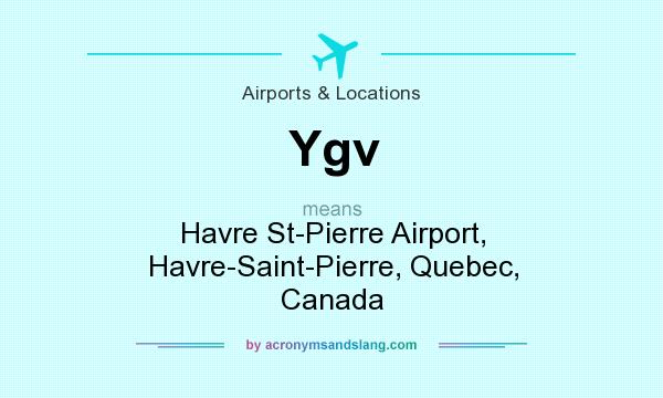 What does Ygv mean? It stands for Havre St-Pierre Airport, Havre-Saint-Pierre, Quebec, Canada