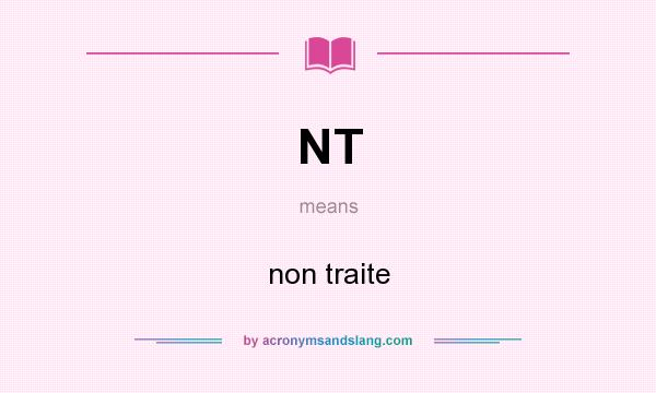 What does NT mean? It stands for non traite