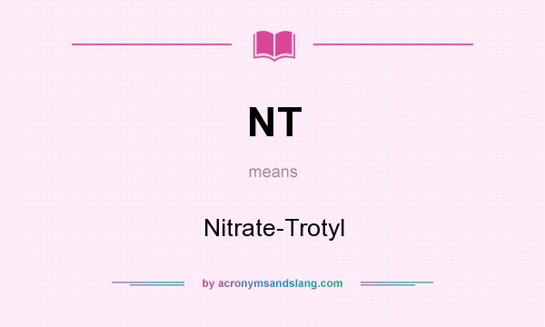 What does NT mean? It stands for Nitrate-Trotyl