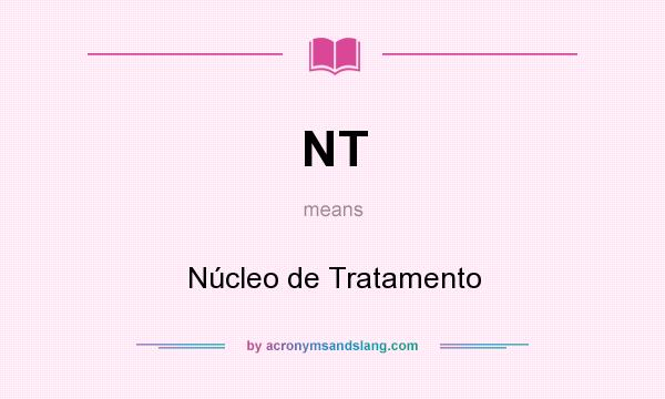 What does NT mean? It stands for Núcleo de Tratamento