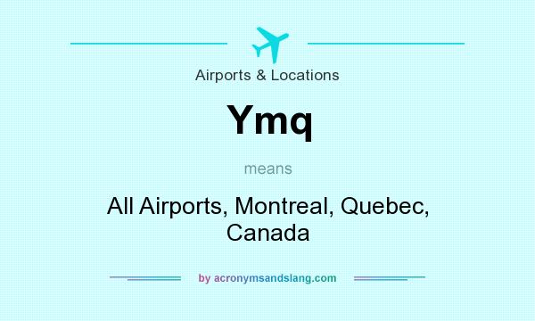 What does Ymq mean? It stands for All Airports, Montreal, Quebec, Canada