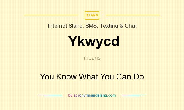 What does Ykwycd mean? It stands for You Know What You Can Do