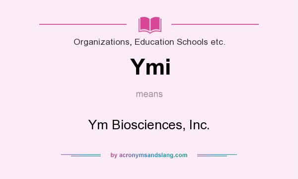 What does Ymi mean? It stands for Ym Biosciences, Inc.