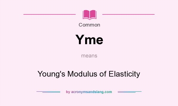 What does Yme mean? It stands for Young`s Modulus of Elasticity