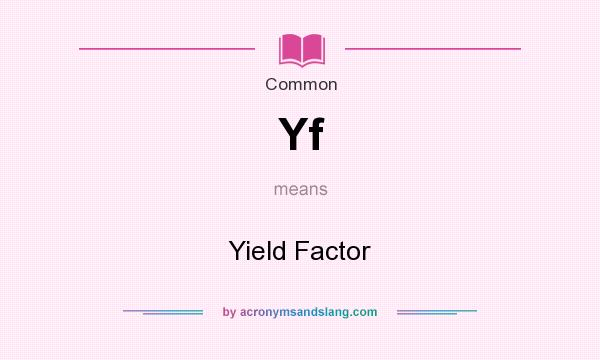 What does Yf mean? It stands for Yield Factor