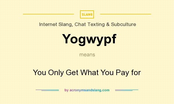 What does Yogwypf mean? It stands for You Only Get What You Pay for