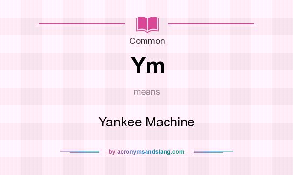 What does Ym mean? It stands for Yankee Machine