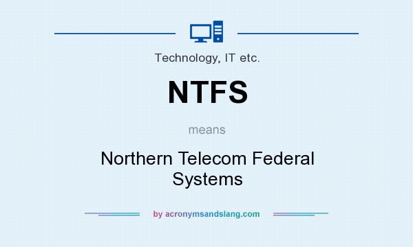 What does NTFS mean? It stands for Northern Telecom Federal Systems