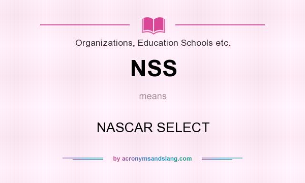 What does NSS mean? It stands for NASCAR SELECT