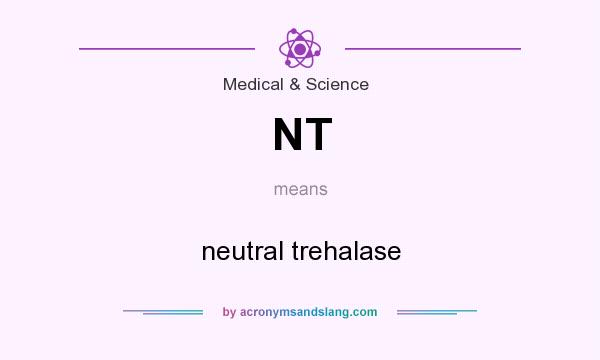What does NT mean? It stands for neutral trehalase