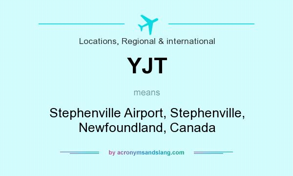 What does YJT mean? It stands for Stephenville Airport, Stephenville, Newfoundland, Canada