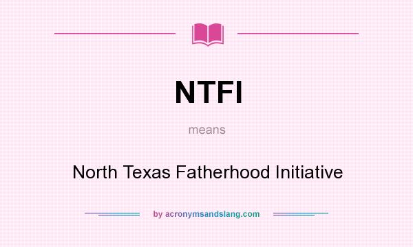What does NTFI mean? It stands for North Texas Fatherhood Initiative