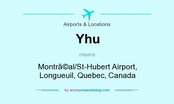 What does Yhu mean? It stands for Montral/St-Hubert Airport, Longueuil, Quebec, Canada